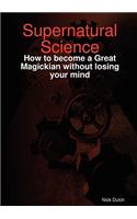 Supernatural Science - How to become a Great Magickian without losing your mind