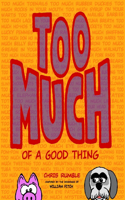 TOO MUCH of a Good Thing