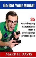 Go Get Your Muda!: 35 Waste-Busting Exhortations from a Professional Process Geek
