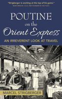 Poutine On the Orient Express: An Irreverent Look At Travel