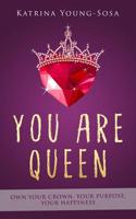 You Are Queen: Own Your Crown, Your Purpose, Your Happiness