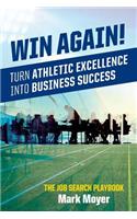 Win Again!: Turn Athletic Excellence into Business Success