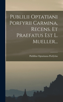 Publilii Optatiani Porfyrii Carmina, Recens. Et Praefatus Est L. Mueller...