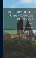 Story of the Upper Canada Rebellion; Volume I