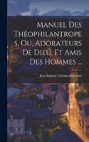 Manuel Des Théophilantropes, Ou, Adorateurs De Dieu, Et Amis Des Hommes ...