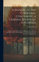 Manual of the Coniferae, Containing a General Review of the Order; a Synopsis of the Hardy Kinds Cultivated in Great Britain; Their Place and use in Horticulture, etc., etc. With Numerous Woodcuts and Illustrations