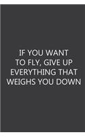 If you want to fly, give up everything that weighs you down