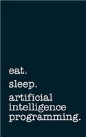 eat. sleep. artificial intelligence programming. - Lined Notebook