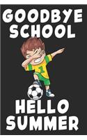 Goodbye School Hello Summer: End Of School Last Day Dabbing Soccer Play Graduation Summer Vacation - Blank Lined Paper Notebook Memory College Block Book - Funny Diary Journal G