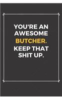 You're An Awesome Butcher Keep That Shit Up: Funny Butcher Quote Journal / Notebook / Planner / Job / Co-Worker Gift with 110 Blank Lined Pages (6 x 9 inches in size)