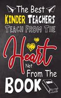 The Best Kinder Teachers teach from the heart not from the book: Kinder Teacher appreciation gift, Thank you gifts, Notebook/Retirement Journal Gift for kinder Teacher /Year End, And you can give this book in chri