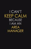 I Can't Keep Calm Because I Am An Area Manager