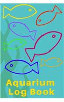 Aquarium Log Book: Kid Fish Tank Maintenance Tracker Notebook For All Your Fishes' Needs. Great For Recording Fish Feeding, Water Testing, Water Changes, And Overall F