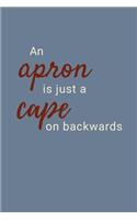 An Apron Is Just A Cape On Backwards
