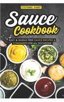 Sauce Cookbook: Easy & Hassle Free Sauce Recipes & Condiments for All Occasions
