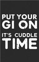 Put Your GI On It's Cuddle Time: BJJ Jiu Jitsu Gift - Wrestling, Grappling, Judo or MMA Mixed Martial Arts Notebook! Notebook & Doodle Diary: 150+ Pages of Lined Paper for Writing a