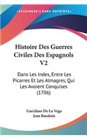 Histoire Des Guerres Civiles Des Espagnols V2: Dans Les Indes, Entre Les Picarres Et Les Almagres, Qui Les Avoient Conquises (1706)