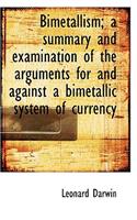 Bimetallism; A Summary and Examination of the Arguments for and Against a Bimetallic System of Curre