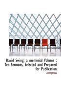 David Swing: A Memorial Volume: Ten Sermons, Selected and Prepared for Publication