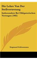 Die Lehre Von Der Stellvertretung: Insbesondere Bei Obligatorischen Vertragen (1902)(German)