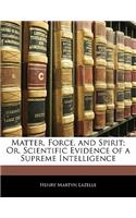 Matter, Force, and Spirit; Or, Scientific Evidence of a Supreme Intelligence