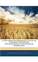 Text-Book of Mineralogy: With an Extended Treatise On Crystallography and Physical Mineralogy