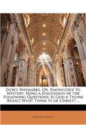 Zion's Waymarks, Or, Knowledge vs. Mystery: Being a Discussion of the Following Questions: Is God a Triune Being? What Think Ye of Christ? ...