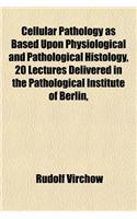 Cellular Pathology as Based Upon Physiological and Pathological Histology, 20 Lectures Delivered in the Pathological Institute of Berlin,: (English)