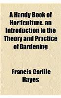 A Handy Book of Horticulture. an Introduction to the Theory and Practice of Gardening: (English)