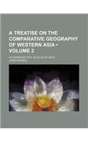 A Treatise on the Comparative Geography of Western Asia (Volume 2); Accompanied with an Atlas of Maps