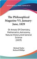 Philosophical Magazine V5, January-June, 1829: Or Annals Of Chemistry, Mathematics, Astronomy, Natural History, And General Science (1829)