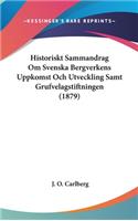 Historiskt Sammandrag Om Svenska Bergverkens Uppkomst Och Utveckling Samt Grufvelagstiftningen (1879)