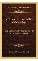 Lectures On The Tactics Of Cavalry: And Elements Of Maneuver For A Cavalry Regiment(English)