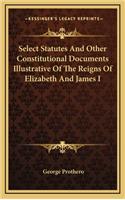 Select Statutes and Other Constitutional Documents Illustrative of the Reigns of Elizabeth and James I