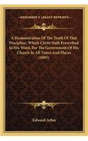 Demonstration of the Truth of That Discipline, Which Christ Hath Prescribed in His Word, for the Government of His Church in All Times and Places (1895)