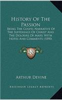 History Of The Passion: Being The Gospel Narrative Of The Sufferings Of Christ And The Dolours Of Mary, With Notes And Comments (1890)