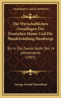 Die Wirtschaftlichen Grundlagen Der Deutschen Hanse Und Die Handelsstellung Hamburgs: Bis In Die Zweite Halfe Des 14 Jahrhunderts (1907)