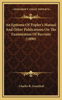 An Epitome Of Tripler's Manual And Other Publications On The Examination Of Recruits (1890)