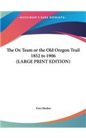 The Ox Team or the Old Oregon Trail 1852 to 1906 (LARGE PRINT EDITION)
