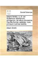 Adami Smithi, LL.D. Ad Gulielmum Strahanum, Armigerum, de Rebus Novissimis Davidis Humei, Epistola, Nunc Primaum Latinae Reddita.