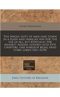 The Whole Duty of Man Laid Down in a Plain and Familiar Way for the Use of All, But Especially the Meanest Reader: Divided Into XVII Chapters, One Whereof Being Read Every Lords Day (1678): Divided Into XVII Chapters, One Whereof Being Read Every Lords Day (1678)