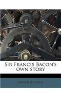 Sir Francis Bacon's Own Story