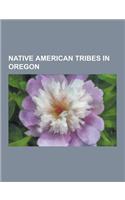 Native American Tribes in Oregon: Nez Perce, Klamath People, Paiute People, Modoc, Confederated Tribes of Siletz Indians, Sahaptin People, Shoshone Pe(English)