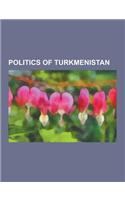 Politics of Turkmenistan: Elections in Turkmenistan, Energy in Turkmenistan, Foreign Relations of Turkmenistan, Human Rights in Turkmenistan, Po