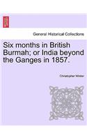 Six Months in British Burmah; Or India Beyond the Ganges in 1857.