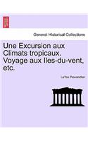 Une Excursion Aux Climats Tropicaux. Voyage Aux Iles-Du-Vent, Etc.