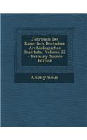 Jahrbuch Des Kaiserlich Deutschen Archaologischen Instituts, Volume 22