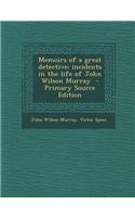 Memoirs of a Great Detective; Incidents in the Life of John Wilson Murray