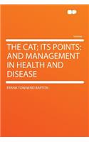 The Cat; Its Points: And Management in Health and Disease: And Management in Health and Disease