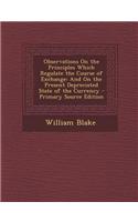 Observations on the Principles Which Regulate the Course of Exchange: And on the Present Depreciated State of the Currency - Primary Source Edition